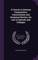 A Course in German Composition, Conversation and Grammar Review, for Use in Schools and Colleges 0469660317 Book Cover