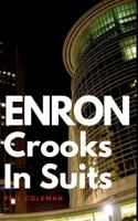 ENRON: Crooks In Suits: The Story of Enron and the Biggest Corporate Scandal in History 1521420920 Book Cover