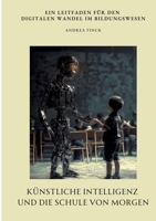 Künstliche Intelligenz und die Schule von morgen: Ein Leitfaden für den digitalen Wandel im Bildungswesen (German Edition) 3384469801 Book Cover