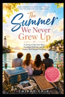 The Summer We Never Grew Up: A Coming-of-Age Novel About Friendship, First Love, and the Summer That Changed Everything B0H9XY72SW Book Cover