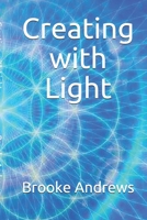 Creating with Light: Gifts from A Course in Miracles 0692985220 Book Cover