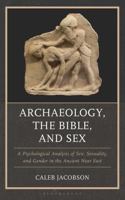 Archaeology, the Bible, and Sex: A Psychological Analysis of Sex, Sexuality, and Gender in the Ancient Near East 1666980153 Book Cover