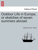 Outdoor Life in Europe, or Sketches of Seven Summers Abroad. 1241521255 Book Cover