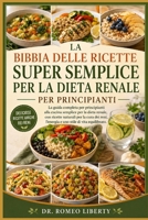 LA BIBBIA DELLE RICETTE SUPER SEMPLICE PER LA DIETA RENALE PER PRINCIPIANTI: La guida completa per principianti alla cucina semplice per la dieta ... stile di vita equilibrato. (Italian Edition) B0H7PRX1V7 Book Cover