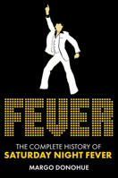Fever: The Complete History of Saturday Night Fever 0806543922 Book Cover