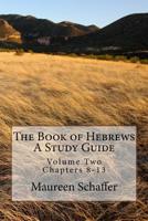 The Book of Hebrews - A Study Guide: Volume Two - Chapters 8-13 1542324572 Book Cover