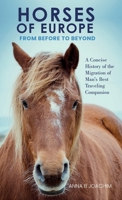 HORSES OF EUROPE FROM BEFORE TO BEYOND: A Concise History of the Migration of Man's Best Traveling Companion 199040300X Book Cover