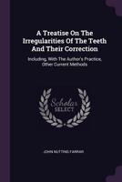 A Treatise On The Irregularities Of The Teeth And Their Correction: Including, With The Author's Practice, Other Current Methods 1378843967 Book Cover