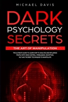 Dark Psychology Secrets - The Art of Manipulation: The Ultimate Guide to Learn How to Analyze and Influence People with Mind Control, Persuasion, Deception, NLP and The Best Techniques to Manipulate 1914033477 Book Cover