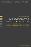 Im Gravitationsfeld Von Mystik Und Politik: Christliche Sozialethik Im Gespräch Mit Maria Skobtsova, Dorothee Sölle Und Chiara Lubich 3506792296 Book Cover