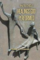 Incredible Healings God Performed 1974371867 Book Cover