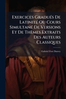 Exercices Gradués De Latinité Ou Cours Simultané De Versions Et De Thèmes Extraits Des Auteurs Classiques: Syntaxe Des Propositions. Textes 1246596024 Book Cover