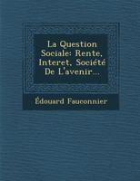 La Question Sociale: Rente, Interet, Societe de L'Avenir... 1249987202 Book Cover