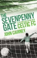 The Sevenpenny Gate: A Lifelong Love Affair with Celtic FC 1845967771 Book Cover