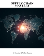 Supply Chain Mastery: 25 Essential Kpis For Success B0FPCMM837 Book Cover