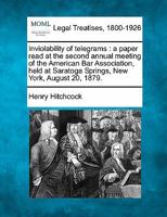 Inviolability of telegrams: a paper read at the second annual meeting of the American Bar Association, held at Saratoga Springs, New York, August 20, 1879. 1240070462 Book Cover