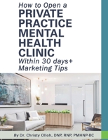 How to Open a Private Practice Mental Health Clinic Within 30 days + Marketing Tips 1792360207 Book Cover