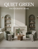 Quiet Green: Creating Calm Interiors with Sage Green and Gentle Ivory Layers B0GYPB5JXV Book Cover