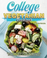 College Vegetarian Cookbook: Healthy Plant-Based Recipes for Every Student. (Gain Energy While Enjoying Delicious Meals) 1922504467 Book Cover