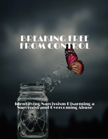BREAKING FREE FROM CONTROL Identifying Narcissism Disarming a Narcissist and Overcoming Abuse B0FHB4PM5P Book Cover