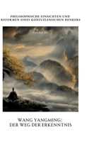 Wang Yangming: Der Weg der Erkenntnis: Philosophische Einsichten und Reformen eines konfuzianischen Denkers (German Edition) 3384341023 Book Cover