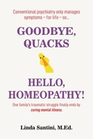 Goodbye, Quacks⏤Hello, Homeopathy!: One family's traumatic struggle finally ends by curing mental illness. B0CRP24BW8 Book Cover