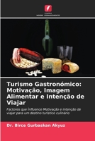 Turismo Gastronómico: Motivação, Imagem Alimentar e Intenção de Viajar: Factores que İnfluence Motivação e intenção de viajar para um destino turístico culinário 6205358433 Book Cover