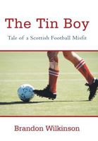 The Tin Boy : Tale of a Scottish Football Misfit 1475984367 Book Cover