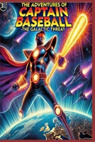 The Adventures of Captain Baseball: The Galactic Threat B0DT168KMZ Book Cover