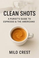 Clean Shots: A Purist’s Guide to Espresso & Iced Americano B0F9TR499Q Book Cover