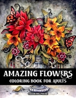 Amazing Flowers Coloring Book for Adults: An Adult Coloring Book with Beautiful Swirls, Wreaths, Decorating Floral Patterns For Stress Relief & Relaxations! B088BHGRVP Book Cover