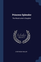 Princess Splendor: The Wood-cutter's Daughter 1020765933 Book Cover