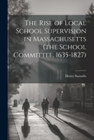 The Rise of Local School Supervision in Massachusetts 1022019724 Book Cover