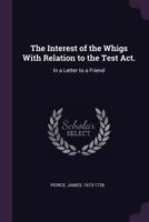 The Interest of the Whigs with Relation to the Test Act.: In a Letter to a Friend 1341885585 Book Cover