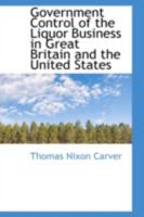 Government Control of the Liquor Business in Great Britain and the United States 1013995805 Book Cover