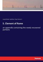 S. Clement Of Rome: Appendix Containing The Newly Recovered Portions 3337335497 Book Cover