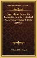 Papers Read Before the Lancaster County Historical Society, November 2, 1906 1120670586 Book Cover