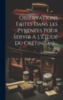 Observations Faites Dans Les Pyr�n�es Pour Servir a l'�tude Du Cr�tinisme... 1022393472 Book Cover