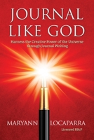 Journal Like God: Harness the Creative Power of the Universe Through Journal Writing 0988212536 Book Cover