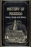The Fascinating History of Megiddo: Ivory, Gods and Glory: The Rise and Fall of a Holy Land, Megiddo, The Ancient City of Gods, Gladiators and Civilization B0CNWJMT9T Book Cover