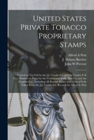 United States Private Tobacco Proprietary Stamps: Printed on Tin Foil by the J.J. Crooke Co. and the Couley Foil Co.: Printed on Paper by the ... Essays and a List of Foils Taken From... 1015364136 Book Cover