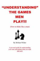 Understanding the Games Men Play!!!: How to Think Like a Man 0966212428 Book Cover