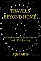 TRAVELS BEYOND HOME: Reflections on Faith, Resilience, and Life’s Journey B0FWCZQPR1 Book Cover