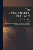 The Confederation of Europe: A Study of the European Alliance, 1813-1823, As an Experiment in the International Organization of Peace B0BMW2HFQN Book Cover