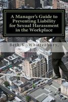 A Manager's Guide to Preventing Liability for Sexual Harassment in the Workplace 1482320819 Book Cover