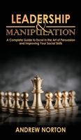 Leadership & Manipulation: A Complete Guide to Excel in the Art of Persuasion and Improving Your Social Skills 191454689X Book Cover