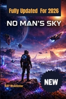 No Man's Sky Guide 2026: The Complete Masterclass for Galactic Survival, Wealth Creation, and Infinite Discovery in the Ever-Evolving Universe B0GWXXGFD4 Book Cover