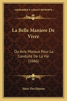 La Belle Maniere De Vivre: Ou Avis Moraux Pour La Conduite De La Vie (1666) 1104878526 Book Cover