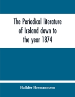 The Periodical Literature Of Iceland Down To The Year 1874; An Historical Sketch 9354213367 Book Cover