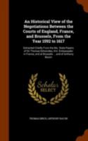 An Historical View of the Negotiations Between the Courts of England, France, and Brussels, from the Year 1592 to 1617: Extracted Chiefly from the Ms. State-Papers of Sir Thomas Edmondes, Knt. Embassa 1278839372 Book Cover